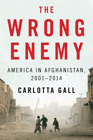 The Wrong Enemy: America in Afghanistan, 2001–2014