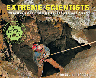 Extreme Scientists: Exploring Nature's Mysteries from Perilous Places (Paperback)