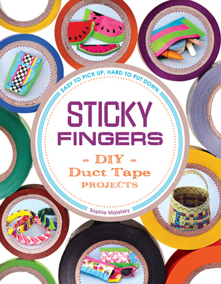 Sticky Fingers: DIY Duct Tape Projects ― Easy to Pick Up, Hard to Put Down (Paperback)