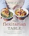 The Flexitarian Table: Inspired, Flexible Meals for Vegetarians, Meat Lovers, and Everyone in Between