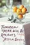 Tomorrow There Will Be Apricots by Jessica Soffer