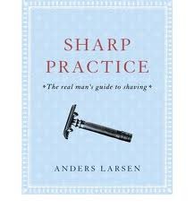 Sharp Practice: The Real Man's Guide to Shaving
