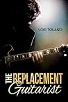 The Replacement Guitarist by Lori Toland The Replacement Guitarist by Lori Toland
