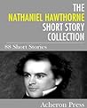 The Nathaniel Hawthorne Short Story Collection: 88 Short Stories The Nathaniel Hawthorne Short Story Collection: 88 Short Stories