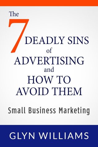 The 7 Deadly Sins of Advertising And How To Avoid Them: Small Business Marketing Books - Effective advertising and promotion techniques, business writing skills, smart tactics and branding strategy.