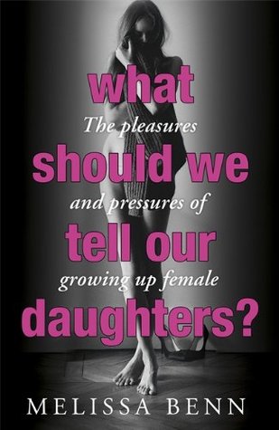 What Should We Tell Our Daughters?: The Pleasures and Pressures of Growing Up Female (Hardcover)