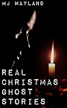 Real Christmas Ghost Stories by M.J. Wayland