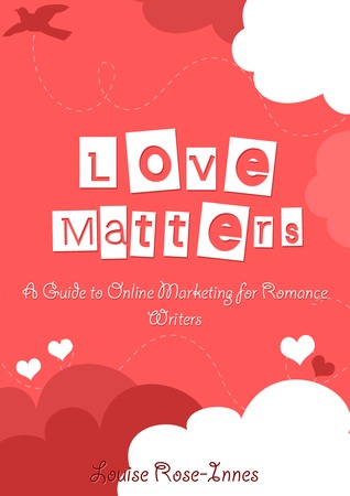 Love Matters: A Guide to Online Marketing for Romance Writers (Kindle Edition)