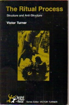 The Ritual Process: Structure and Anti-Structure (SYMBOL, MYTH, AND RITUAL SERIES)
