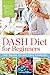 The DASH Diet for Beginners: The Guide to Getting Started
