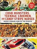 Crab Monsters, Teenage Cavemen, and Candy Stripe Nurses: Roger Corman, King of the B-Movie