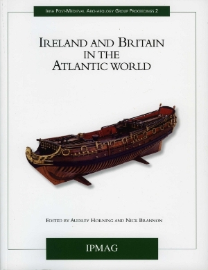 Ireland and Britain in the Atlantic World (Irish Post-Medieval Archaeology Group Proceedings #2)