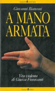 A mano armata: vita violenta di Giusva Fioravanti, terrorista neo-fascista quasi per caso (Unknown Binding)