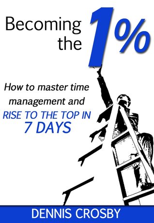 Becoming The 1%: How To Master Productivity And Rise To The Top In 7 Days