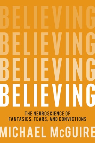 Believing: The Neuroscience of Fantasies, Fears and Convictions (Paperback)