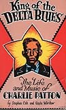 King of the Delta Blues: The Life and Music of Charlie Patton