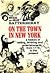 On the Town in New York: The Landmark History of Eating, Drinking, and Entertainments from the American Revolution to the Food Revolution