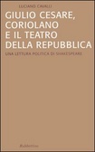 Giulio Cesare, Coriolano e il teatro della Repubblica: una lettura politica di Shakespeare (Paperback)