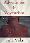 Adventures in Voyeurism by Ana Vela