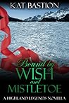 Bound by Wish and Mistletoe by Kat Bastion