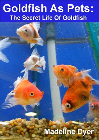 Goldfish As Pets: The Secret Life Of Goldfish (Mad On Animals, #4)