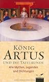 König Artus und die Tafelrunde: Alle Mythen, Legenden und Dichtungen König Artus und die Tafelrunde: Alle Mythen, Legenden und Dichtungen