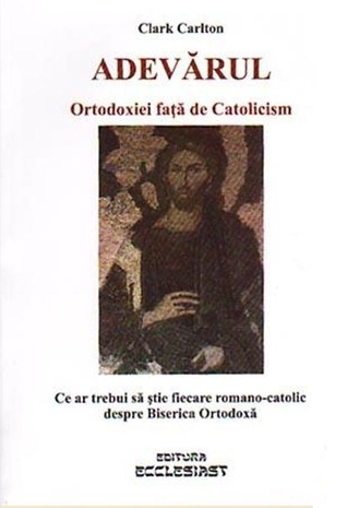 Adevărul Ortodoxiei față de Catolicism: Ce ar trebui să știe fiecare romano-catolic despre Biserica Ortodoxă