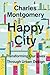 Happy City by Charles Montgomery Happy City by Charles Montgomery