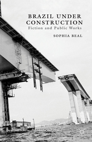 Brazil under Construction: Fiction and Public Works (New Directions in Latino American Cultures)