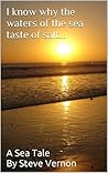 I Know Why The Waters of the Sea Taste of Salt by Steve Vernon