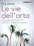 Le vie dell'orto. Coltivare frutta e verdura sul balcone, sul davanzale o in piena terra e difendere il proprio diritto alla semplicità