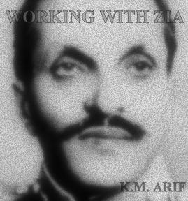 Working With Zia: Pakistan's Power Politics, 1977-1988