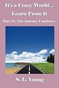 It's a Crazy World...Learn From It: Part IV: The Journey Continues