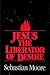 Jesus the Liberator of Desire by Sebastian Moore