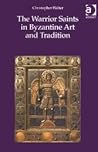 The Warrior Saints in Byzantine Art and Tradition The Warrior Saints in Byzantine Art and Tradition