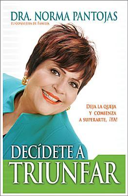 Decídete a triunfar: Deja la queja y comienza a superarte ¡ya! (Spanish Edition)