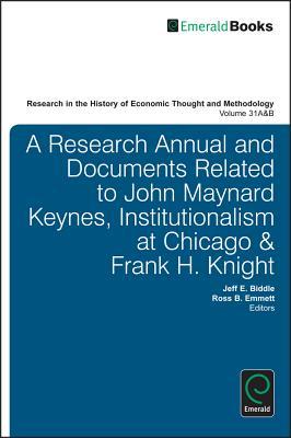 A Research Annual and Documents Related to John Maynard Keynes, Institutionalism at Chicago & Frank H. Knight (Research in the History of Economic Thought and Methodology, 31, Part A & B)