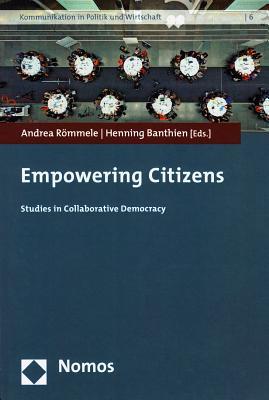 Empowering Citizens: Studies in Collaborative Democracy (Kommunikation in Politik Und Wirtschaft)