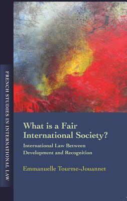 What is a Fair International Society?: International Law Between Development and Recognition (French Studies in International Law)