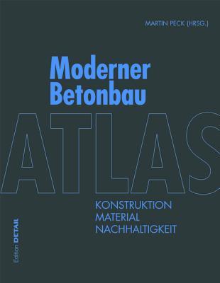 Atlas Moderner Betonbau: Konstruktion, Material, Nachhaltigkeit (Detail Atlas)