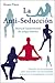 La Anti-Seducción: Manual Fundamental del Juego Interno