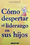 Como Despertar El Liderazgo En Sus Hijos/how to Make Leaders Out of Your Children (Familia) (Spanish Edition) Como Despertar El Liderazgo En Sus Hijos/how to Make Leaders Out of Your Children (Familia) (Spanish Edition)