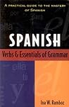 Spanish Verbs and Essentials of Grammar: A Practical Guide to the Mastery of Spanish