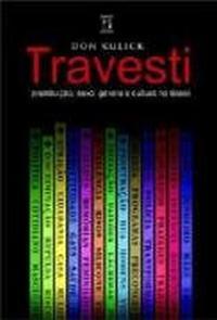 Travesti - Prostituição, Sexo, Gênero e Cultura no Brasil