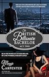 The British Billionaire Bachelor Act II by Maggie Carpenter