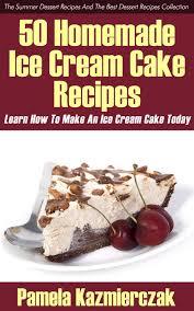 50 Homemade Ice Cream Cake Recipes – Learn How To Make An Ice Cream Cake Today