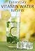 Everyday Vitamin Water Recipes: 30 Natural and Healthy Drinks For The Whole Family