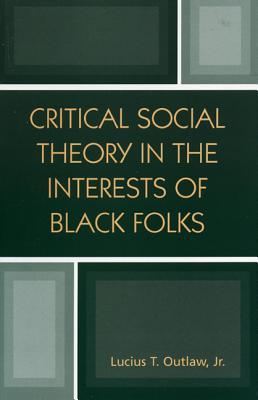 Critical Social Theory in the Interests of Black Folks (New Critical Theory)