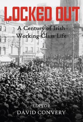 Locked Out: A Century of Irish Working-Class Life (Hardcover)