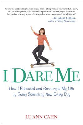 I Dare Me: How I Rebooted and Recharged My Life by Doing Something New Every Day